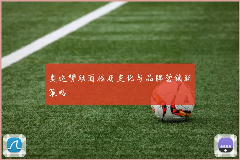 奥运赞助商格局变化与品牌营销新策略