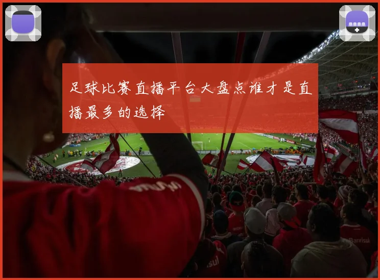 足球比赛直播平台大盘点谁才是直播最多的选择