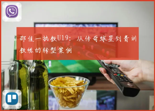 邵佳一执教U19：从传奇球星到青训教练的转型案例